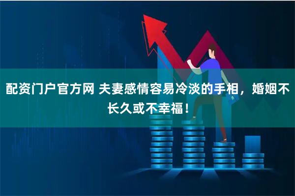 配资门户官方网 夫妻感情容易冷淡的手相，婚姻不长久或不幸福！