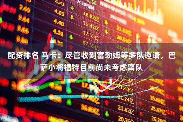 配资排名 马卡：尽管收到富勒姆等多队邀请，巴萨小将福特目前尚未考虑离队